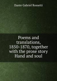 Poems and translations, 1850-1870, together with the prose story Hand and soul