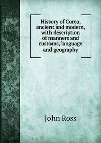 History of Corea, ancient and modern, with description of manners and customs, language and geography