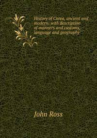 History of Corea, ancient and modern: with description of manners and customs, language and geography