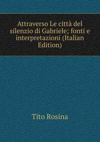 Attraverso Le citta del silenzio di Gabriele; fonti e interpretazioni (Italian Edition)