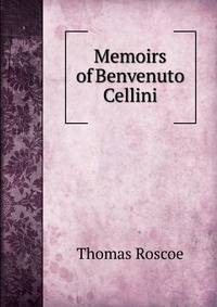 Memoirs of Benvenuto Cellini