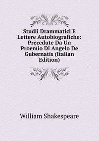 Studii Drammatici E Lettere Autobiografiche: Precedute Da Un Proemio Di Angelo De Gubernatis (Italian Edition)