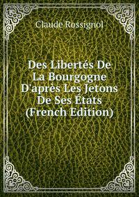 Des Libert?s De La Bourgogne D'apr?s Les Jetons De Ses ?tats (French Edition)