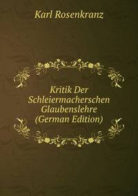 Kritik Der Schleiermacherschen Glaubenslehre (German Edition)