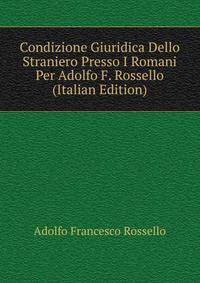 Condizione Giuridica Dello Straniero Presso I Romani Per Adolfo F. Rossello (Italian Edition)