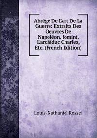 Abr?g? De L'art De La Guerre: Extraits Des Oeuvres De Napol?on, Jomini, L'archiduc Charles, Etc. (French Edition)