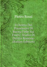 Il Diritto Del Possessore Di Buona Fede Sui Frutti: Studio Di Diritto Romano (Italian Edition)