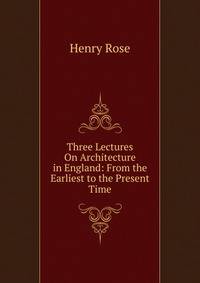 Three Lectures On Architecture in England: From the Earliest to the Present Time