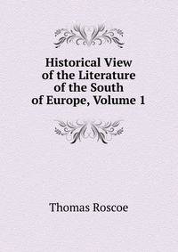 Historical View of the Literature of the South of Europe, Volume 1