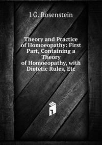 Theory and Practice of Homoeopathy: First Part, Containing a Theory of Homoeopathy, with Dietetic Rules, Etc