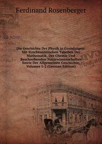 Die Geschichte Der Physik in Grundzugen: Mit Synchronistischen Tabellen Der Mathematik, Der Chemie Und Beschreibenden Naturwissenschaften Sowie Der Allgemeinen Geschichte, Volumes 1-2 (German Edition)