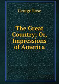 The Great Country; Or, Impressions of America