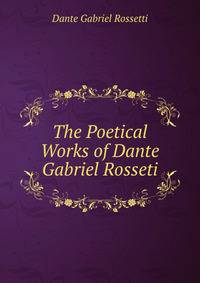 The Poetical Works of Dante Gabriel Rosseti