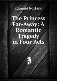 The Princess Far-Away: A Romantic Tragedy in Four Acts