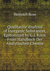 Qualitative Analysis of Inorganic Substances, Epitomized by G.J. Knox From Handbuch Der Analytischen Chemie.