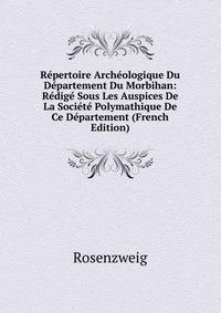 Repertoire Archeologique Du Departement Du Morbihan: Redige Sous Les Auspices De La Societe Polymathique De Ce Departement (French Edition)