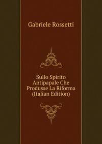 Sullo Spirito Antipapale Che Produsse La Riforma (Italian Edition)