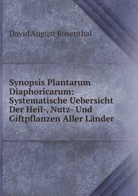 Synopsis Plantarum Diaphoricarum: Systematische Uebersicht Der Heil-, Nutz- Und Giftpflanzen Aller Lander