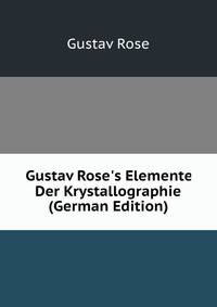 Gustav Rose's Elemente Der Krystallographie (German Edition)