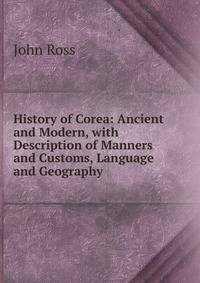 History of Corea: Ancient and Modern, with Description of Manners and Customs, Language and Geography