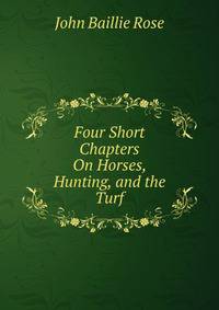 Four Short Chapters On Horses, Hunting, and the Turf