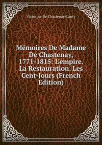 M?moires De Madame De Chastenay, 1771-1815: L'empire. La Restauration. Les Cent-Jours (French Edition)