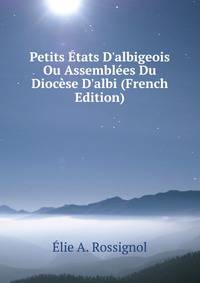 Petits ?tats D'albigeois Ou Assembl?es Du Dioc?se D'albi (French Edition)