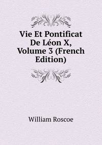 Vie Et Pontificat De Leon X, Volume 3 (French Edition)