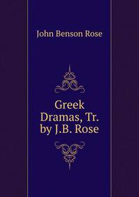 Greek Dramas, Tr. by J.B. Rose
