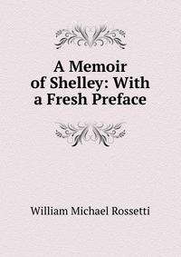 A Memoir of Shelley: With a Fresh Preface