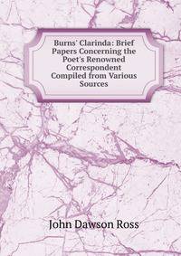 Burns' Clarinda: Brief Papers Concerning the Poet's Renowned Correspondent Compiled from Various Sources