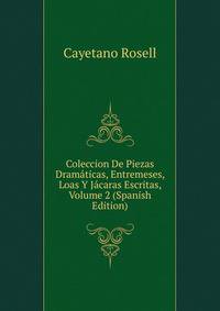 Coleccion De Piezas Dramaticas, Entremeses, Loas Y Jacaras Escritas, Volume 2 (Spanish Edition)