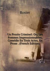 Un Proces Criminel: Ou, Les Femmes Impressionnables, Comedie En Trois Actes, En Prose . (French Edition)