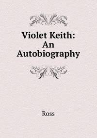 Violet Keith: An Autobiography