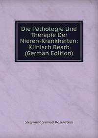 Die Pathologie Und Therapie Der Nieren-Krankheiten: Klinisch Bearb (German Edition)