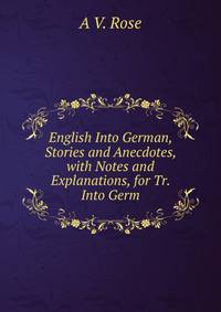 English Into German, Stories and Anecdotes, with Notes and Explanations, for Tr. Into Germ