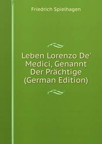 Leben Lorenzo De' Medici, Genannt Der Pr?chtige (German Edition)