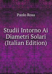 Studii Intorno Ai Diametri Solari (Italian Edition)