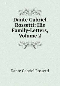 Dante Gabriel Rossetti: His Family-Letters, Volume 2