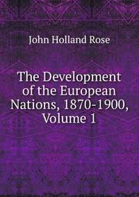 The Development of the European Nations, 1870-1900, Volume 1