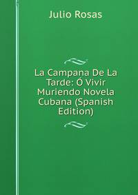 La Campana De La Tarde: O Vivir Muriendo Novela Cubana (Spanish Edition)