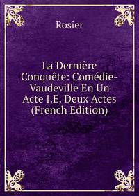 La Derniere Conquete: Comedie-Vaudeville En Un Acte I.E. Deux Actes (French Edition)