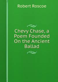 Chevy Chase, a Poem Founded On the Ancient Ballad