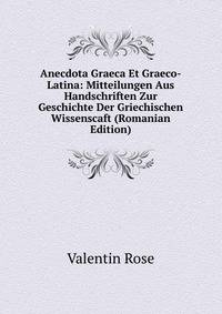 Anecdota Graeca Et Graeco-Latina: Mitteilungen Aus Handschriften Zur Geschichte Der Griechischen Wissenscaft (Romanian Edition)