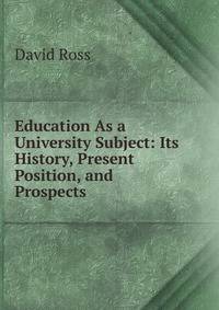 Education As a University Subject: Its History, Present Position, and Prospects