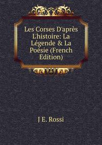 Les Corses D'apr?s L'histoire: La L?gende &amp; La Po?sie (French Edition)