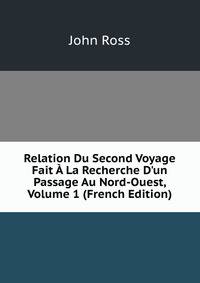 Relation Du Second Voyage Fait ? La Recherche D'un Passage Au Nord-Ouest, Volume 1 (French Edition)