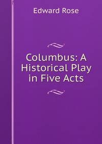 Columbus: A Historical Play in Five Acts