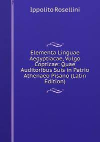 Elementa Linguae Aegyptiacae, Vulgo Copticae: Quae Auditoribus Suis in Patrio Athenaeo Pisano (Latin Edition)