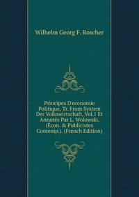 Principes D'economie Politique, Tr. From System Der Volkswirtschaft, Vol.1 Et Annot?s Par L. Wolowski. (?con. &amp; Publicistes Contemp.). (French Edition)